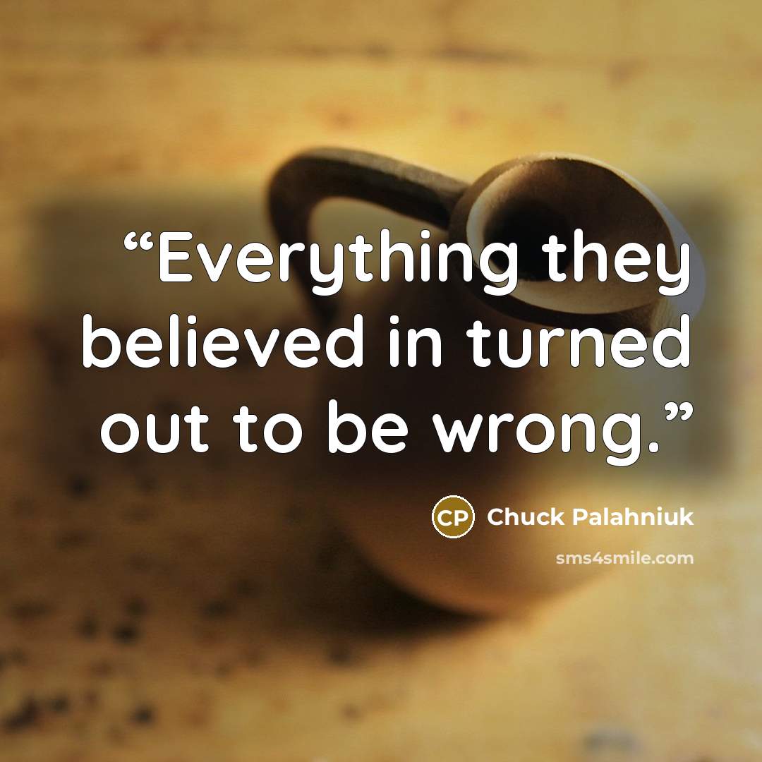 “Ev­ery­thing they be­lieved in turned out to be wrong.” quote by Chuck Palahniuk