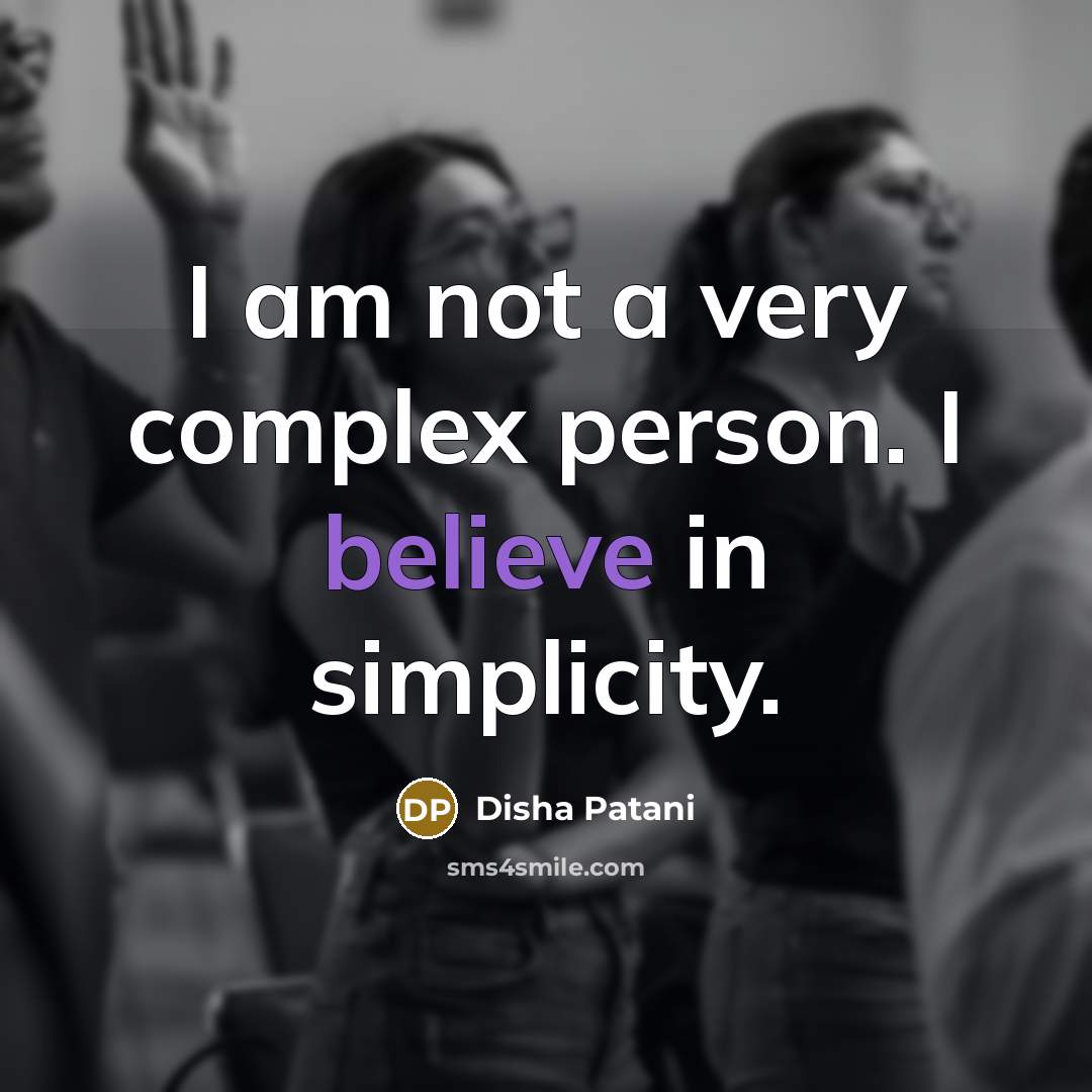 “I am not a very complex person. I believe in simplicity.” quote by Disha Patani