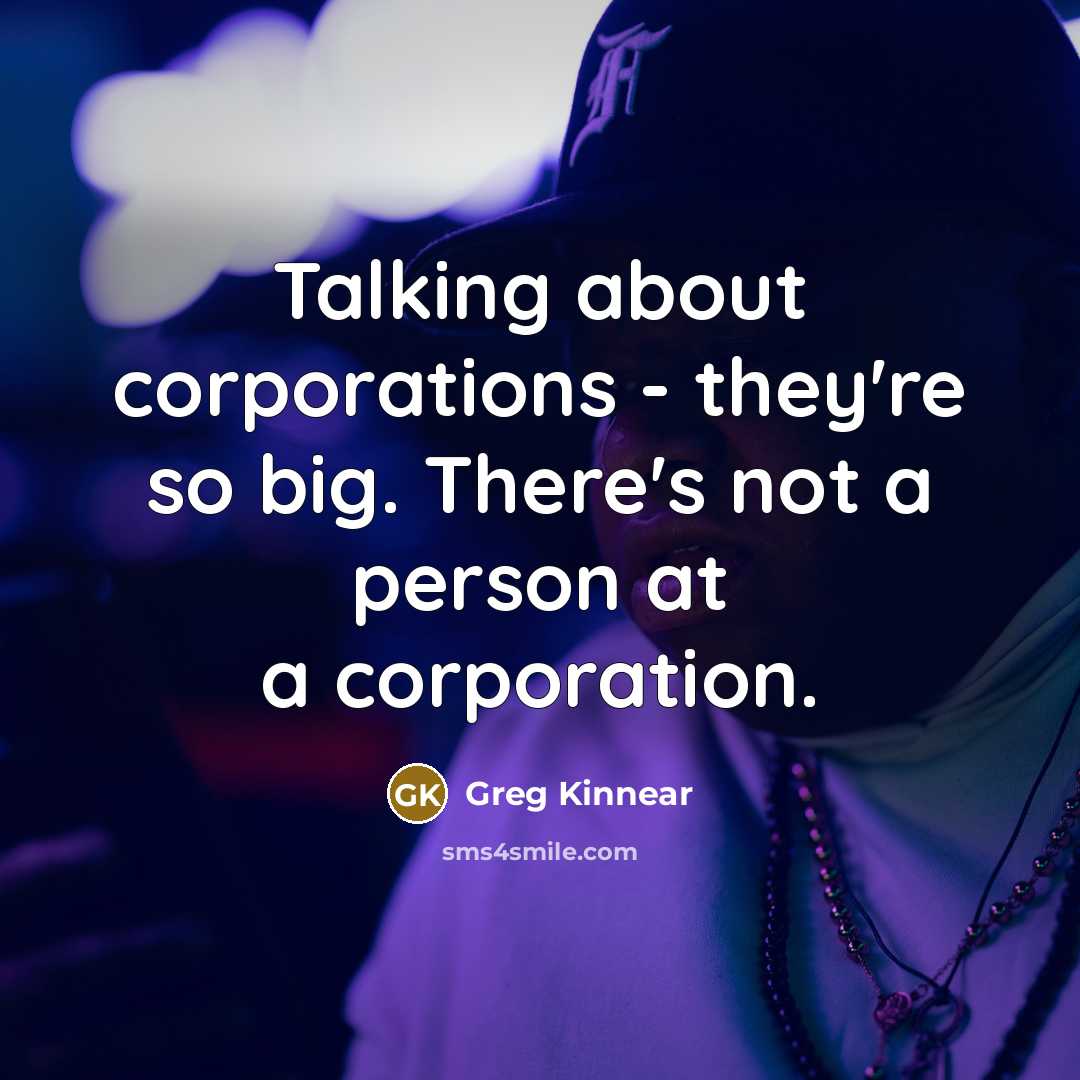 “Talking about corporations - they're so big. There's not a person at a corporation.” quote by Greg Kinnear