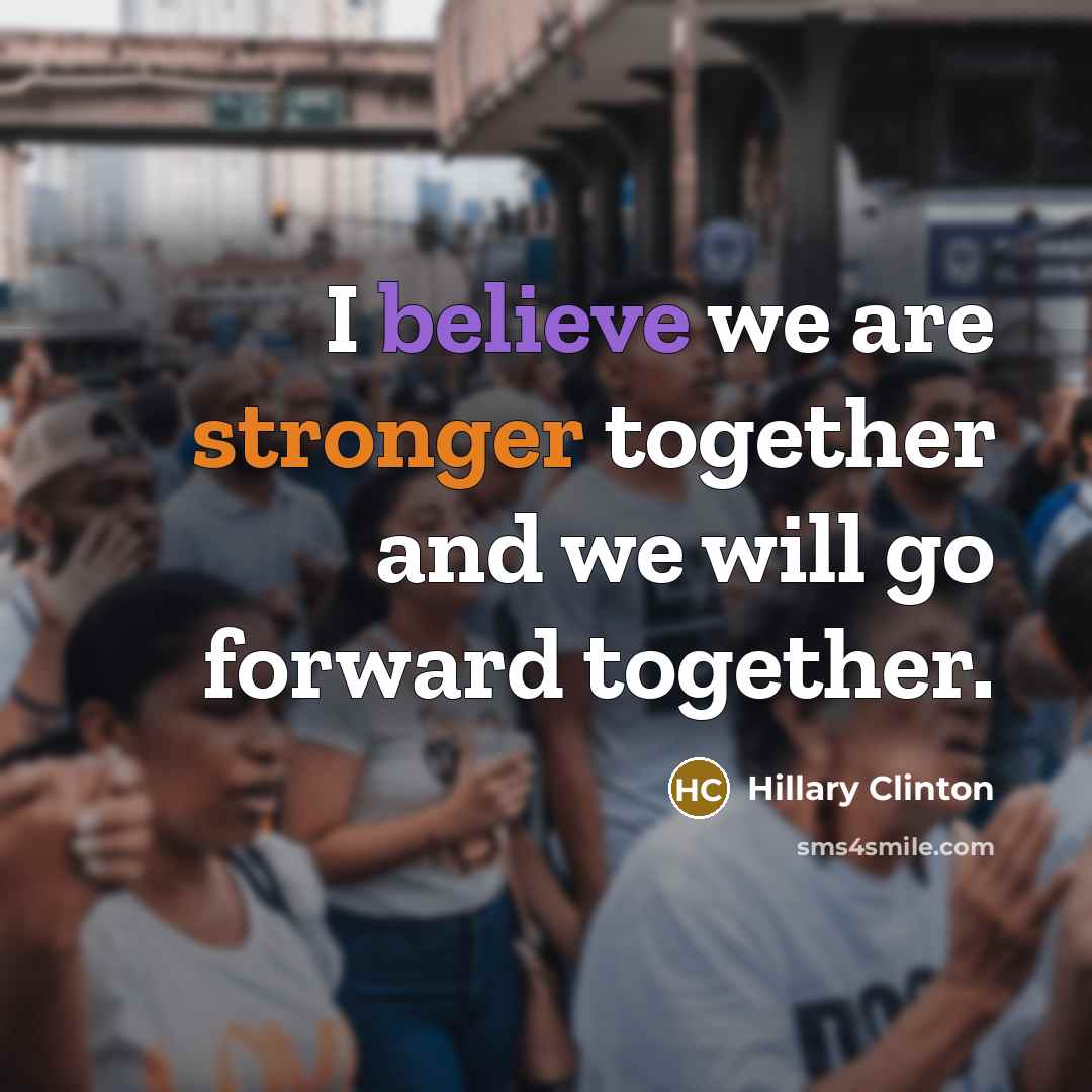 “I believe we are stronger together and we will go forward together.” quote by Hillary Clinton