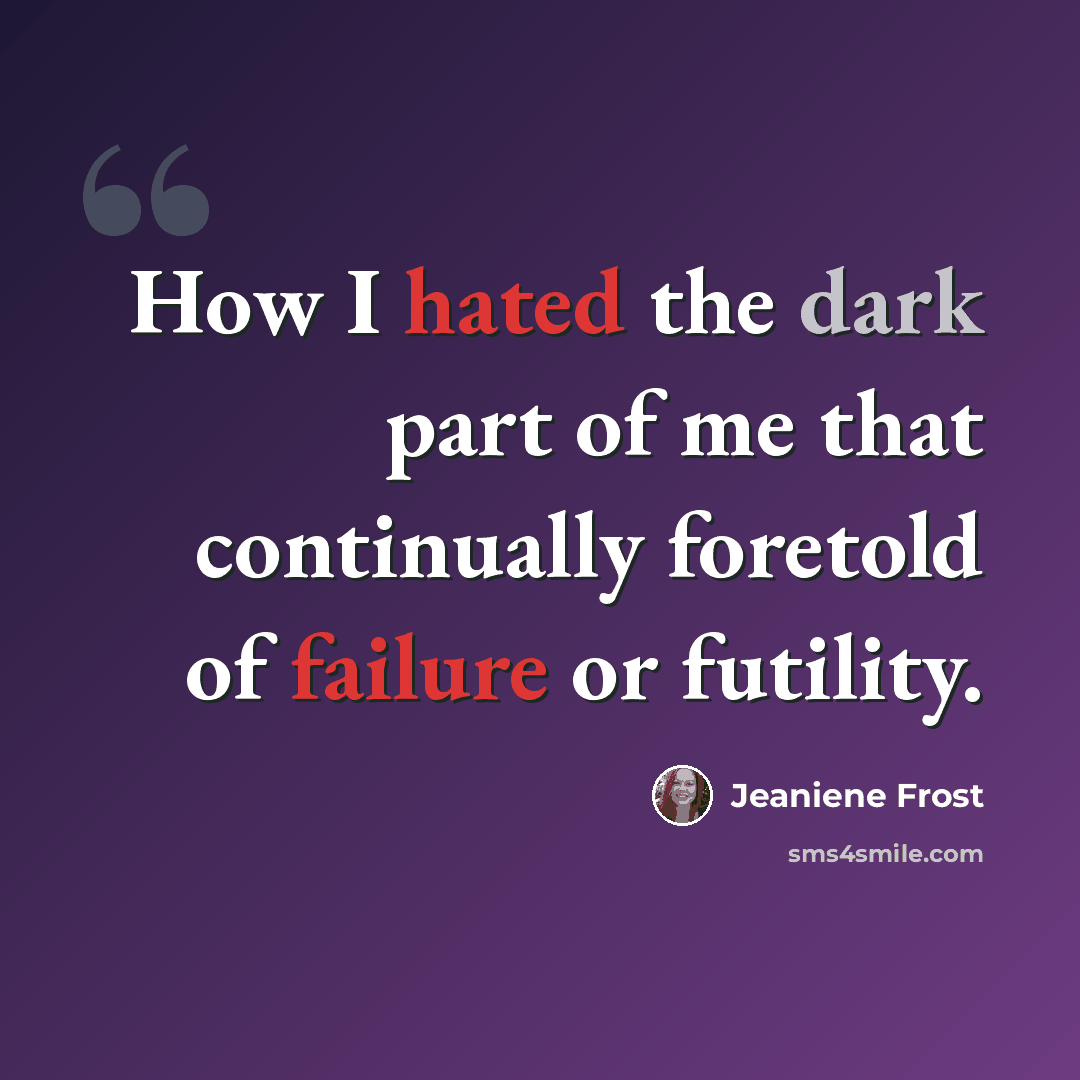“How I hated the dark part of me that continually foretold of failure or futility.” quote by Jeaniene Frost