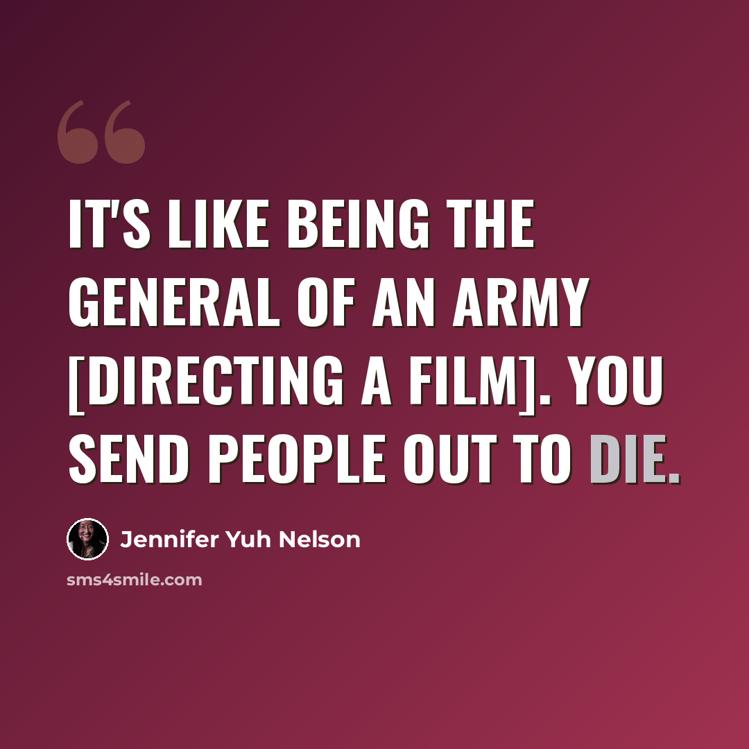 “It's like being the general of an army [directing a film]. You send people out to die.” quote by Jennifer Yuh Nelson
