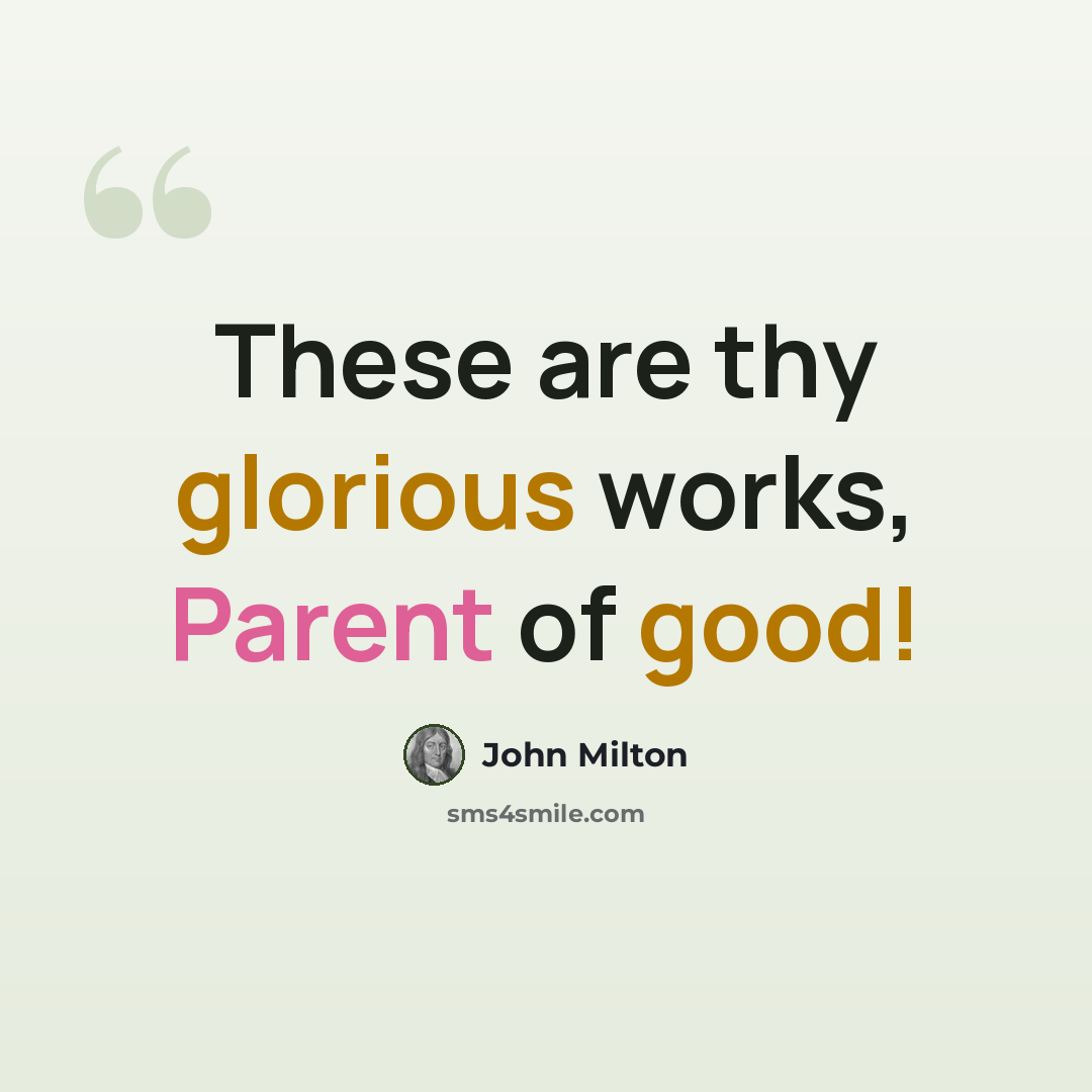 “These are thy glorious works, Parent of good!” quote by John Milton