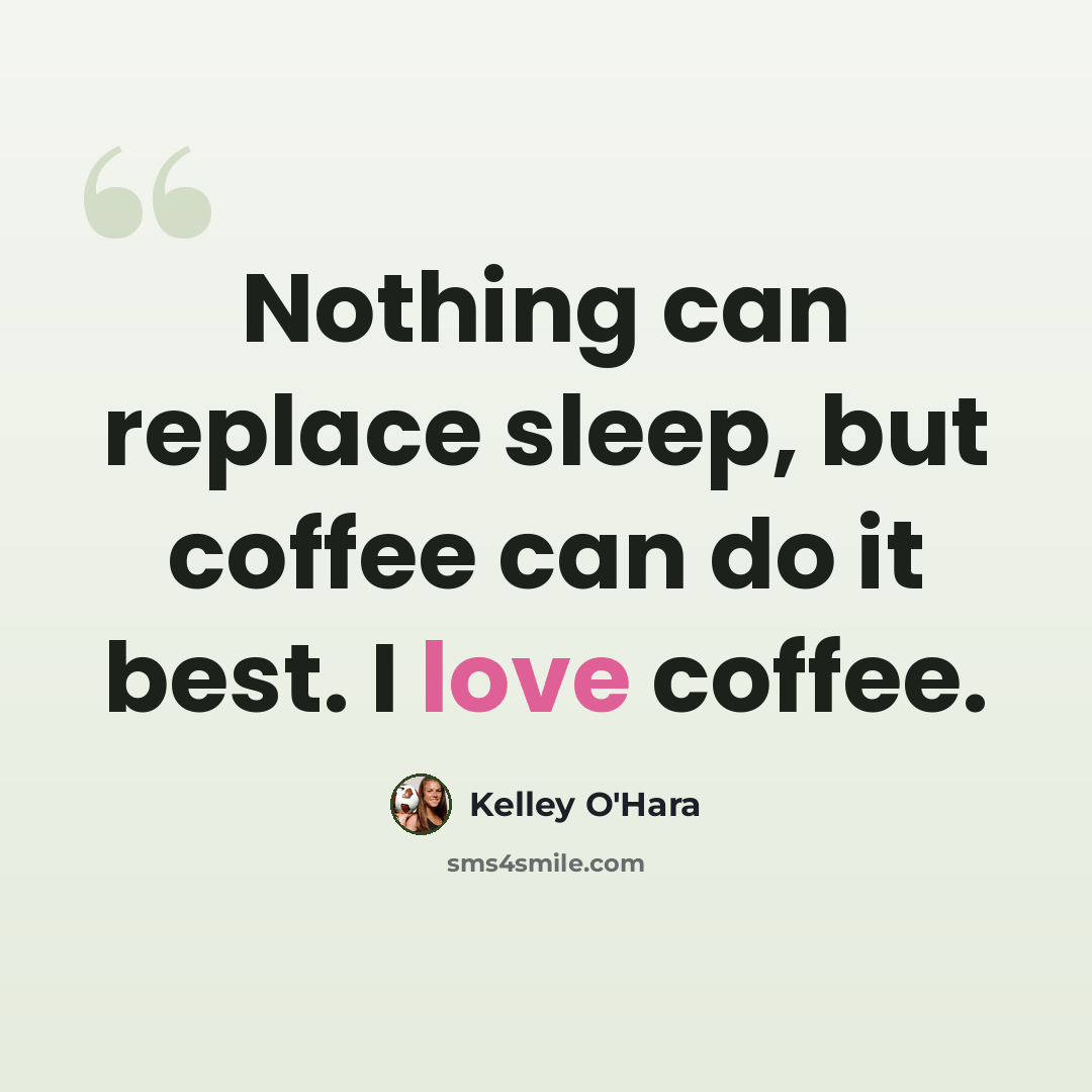 “Nothing can replace sleep, but coffee can do it best. I love coffee.” quote by Kelley O'Hara