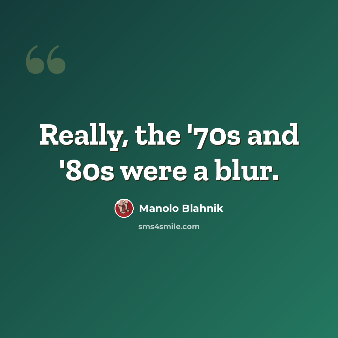 “Really, the '70s and '80s were a blur.” quote by Manolo Blahnik