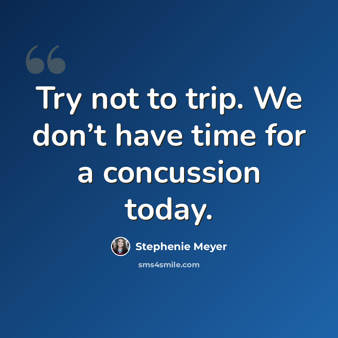 “Try not to trip. We don’t have time for a concussion today.” quote by Stephenie Meyer