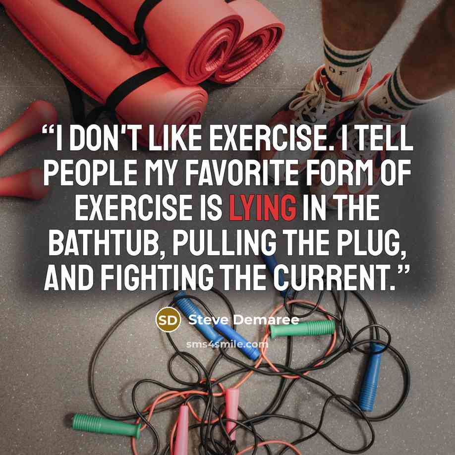 “I don't like exercise. I tell people my favorite form of exercise is lying in the bathtub, pulling the plug, and fighting the current.” quote by Steve Demaree