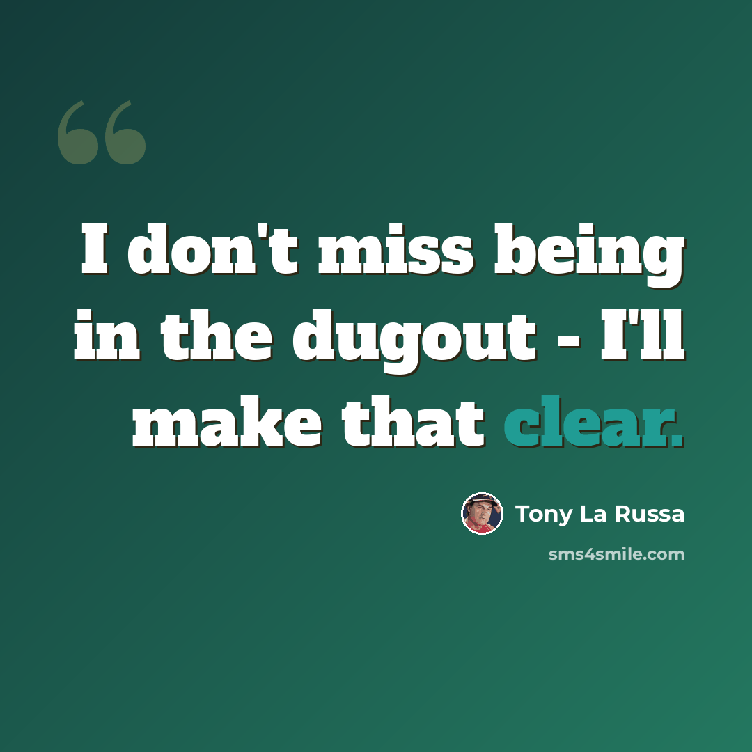 “I don't miss being in the dugout - I'll make that clear.” quote by Tony La Russa