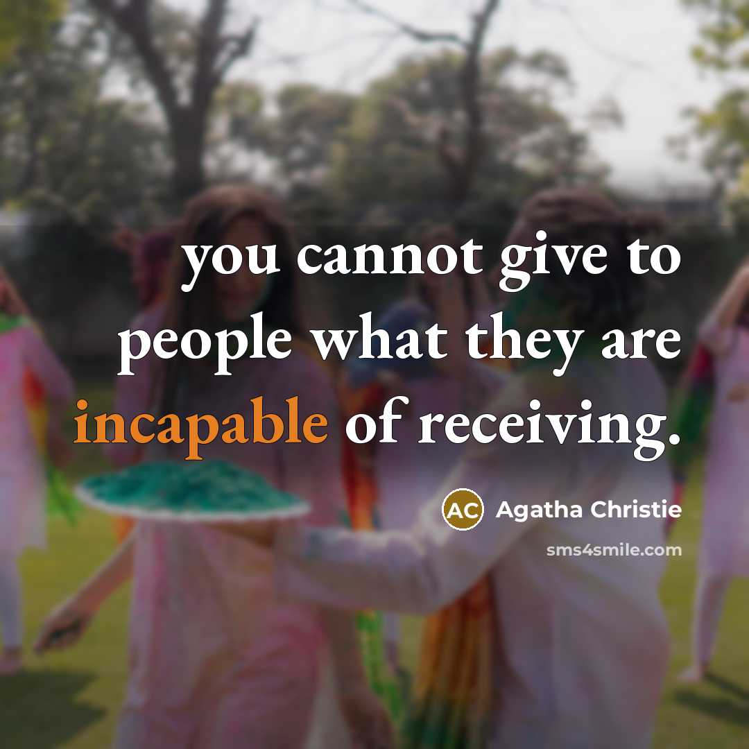 “you cannot give to people what they are incapable of receiving.” quote by Agatha Christie