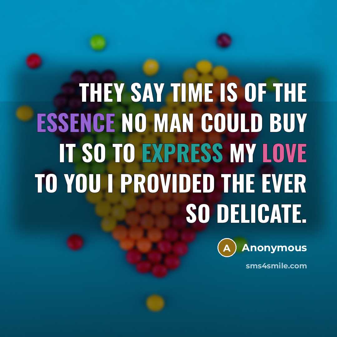 “They say time is of the essence no man could buy it so to express my love to you I provided the ever so delicate.” quote by Anonymous