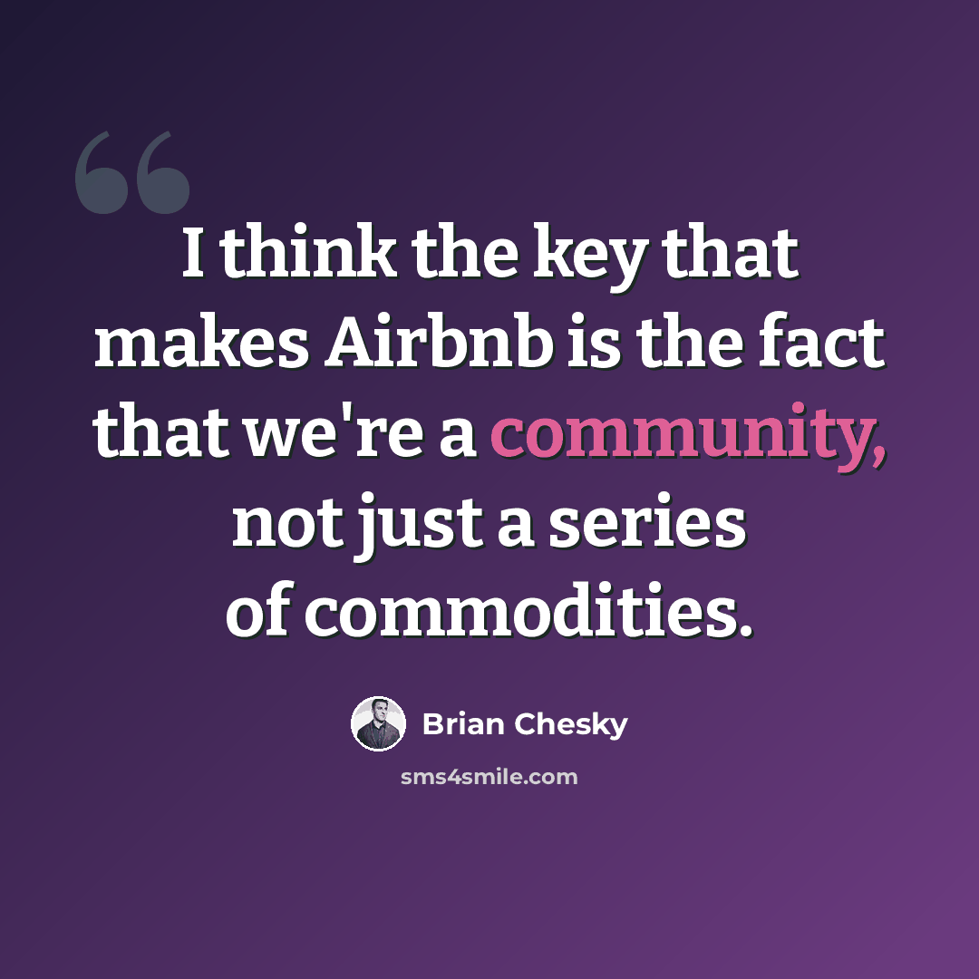“I think the key that makes Airbnb is the fact that we're a community, not just a series of commodities.” quote by Brian Chesky