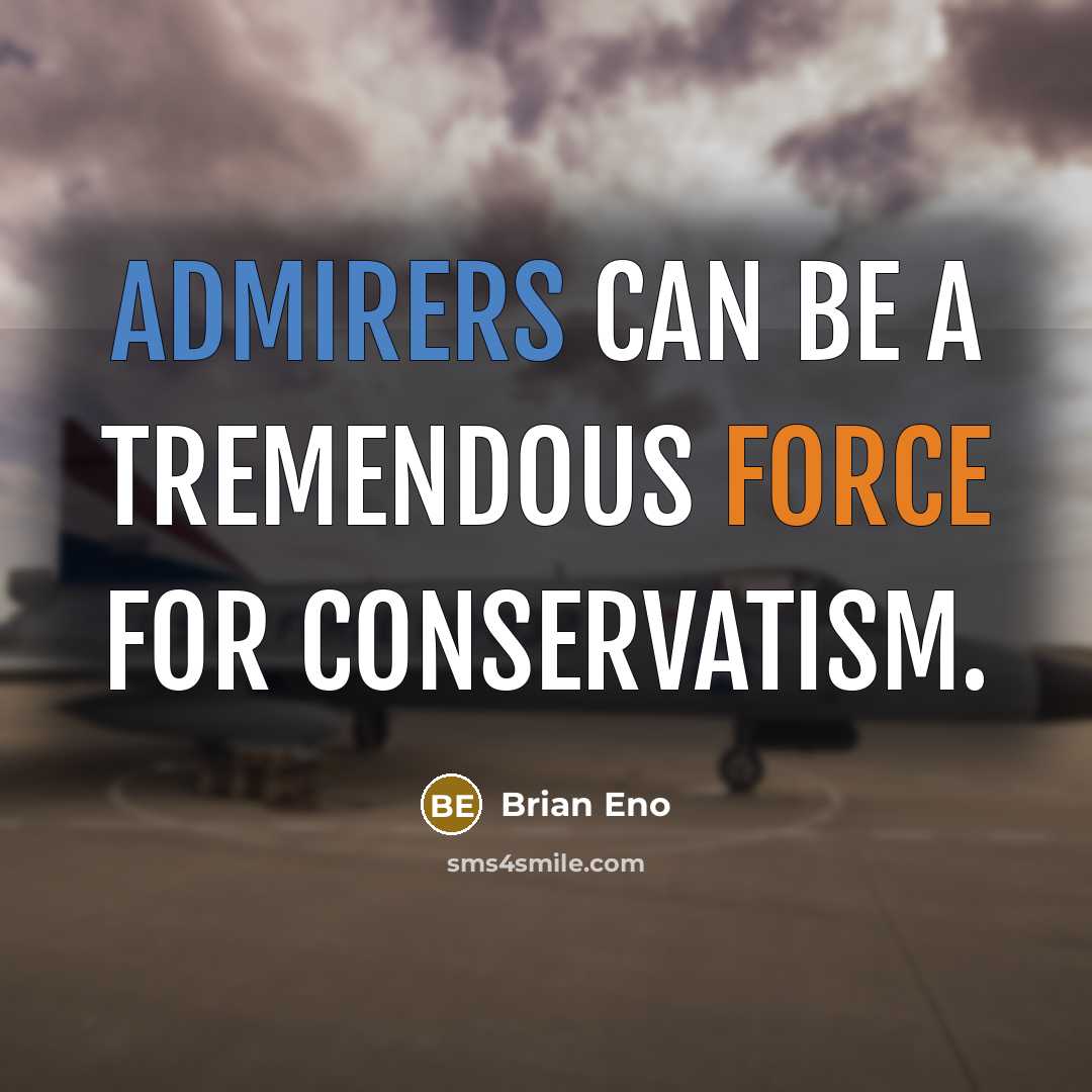 “Admirers can be a tremendous force for conservatism.” quote by Brian Eno