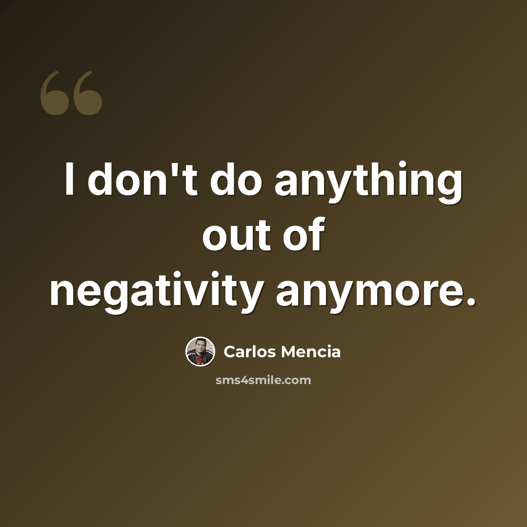 “I don't do anything out of negativity anymore.” quote by Carlos Mencia