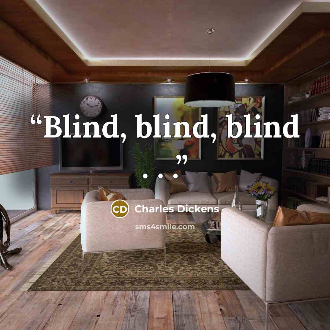 “Blind, blind, blind . . .” quote by Charles Dickens
