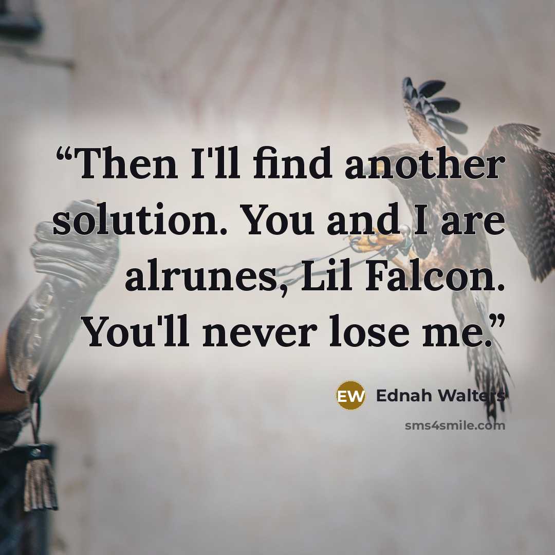 “Then I'll find another solution. You and I are alrunes, Lil Falcon. You'll never lose me.” quote by Ednah Walters