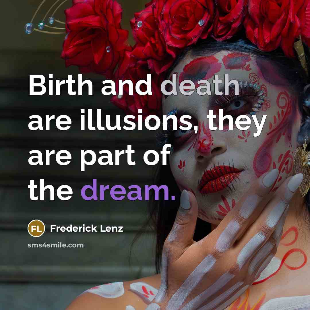 “Birth and death are illusions, they are part of the dream.” quote by Frederick Lenz