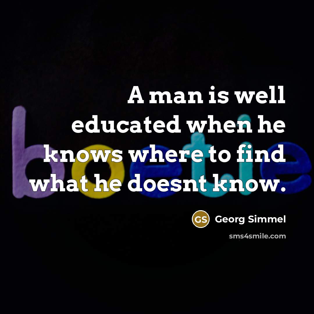 “A man is well educated when he knows where to find what he doesnt know.” quote by Georg Simmel