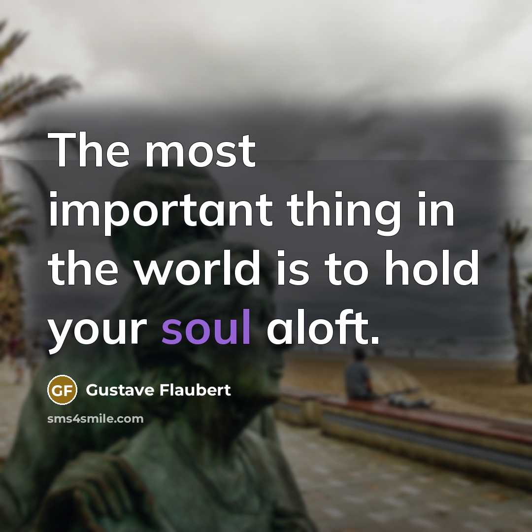“The most important thing in the world is to hold your soul aloft.” quote by Gustave Flaubert