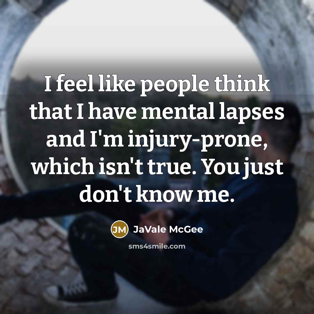 “I feel like people think that I have mental lapses and I'm injury-prone, which isn't true. You just don't know me.” quote by JaVale McGee