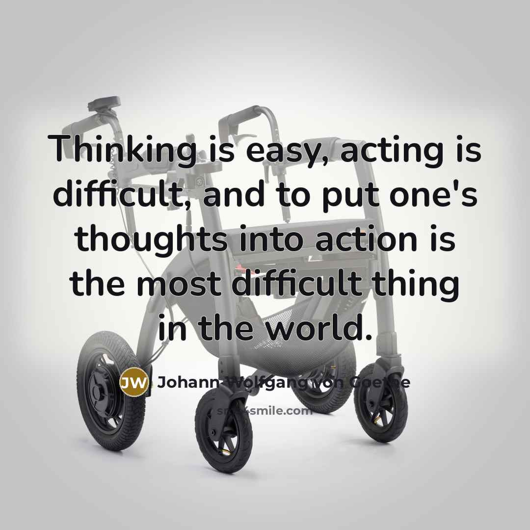 “Thinking is easy, acting is difficult, and to put one's thoughts into action is the most difficult thing in the world.” quote by Johann Wolfgang von Goethe