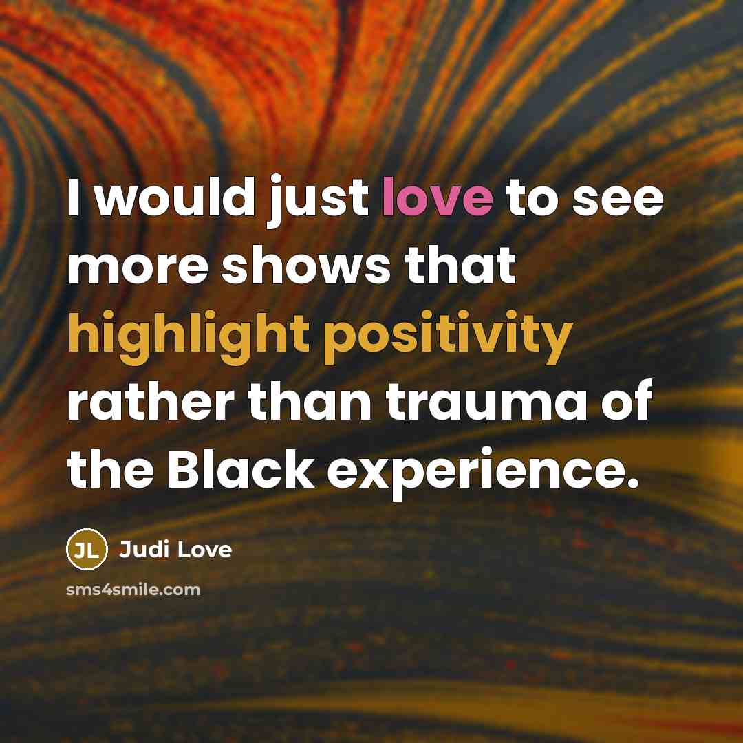 “I would just love to see more shows that highlight positivity rather than trauma of the Black experience.” quote by Judi Love