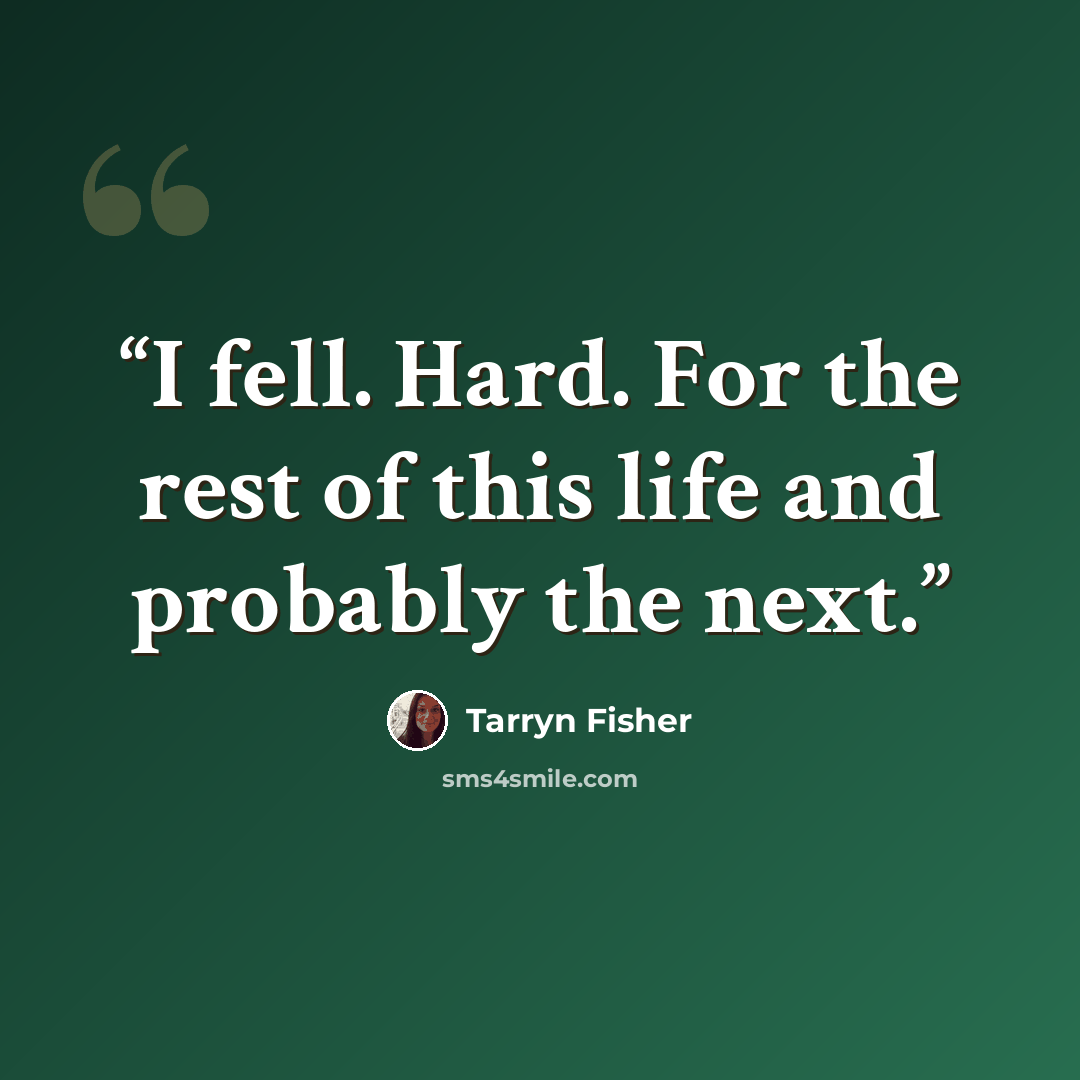 “I fell. Hard. For the rest of this life and probably the next.” quote by Tarryn Fisher