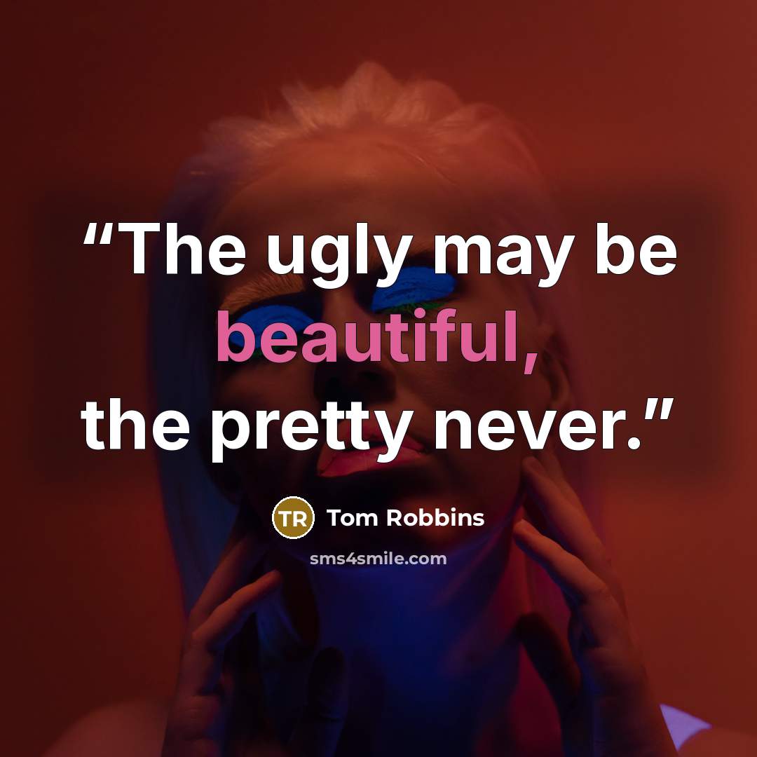 “The ugly may be beautiful, the pretty never.” quote by Tom Robbins