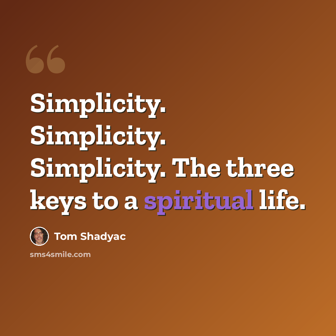 “Simplicity. Simplicity. Simplicity. The three keys to a spiritual life.” quote by Tom Shadyac