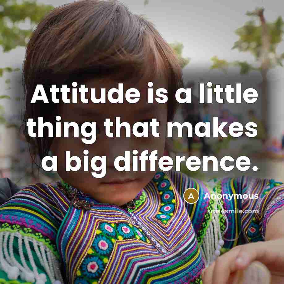 “Attitude is a little thing that makes a big difference.” quote by Anonymous