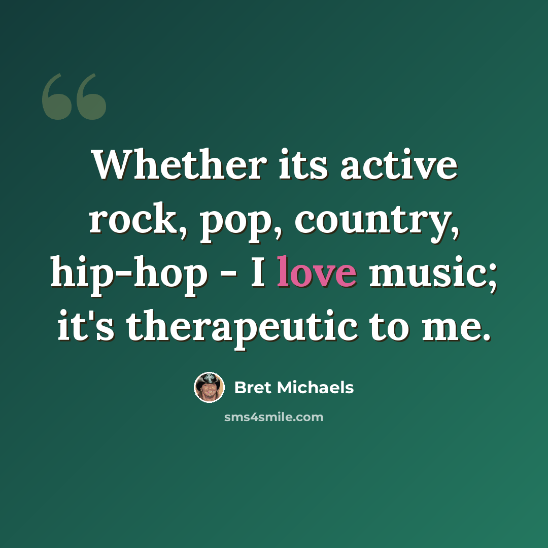 “Whether its active rock, pop, country, hip-hop - I love music; it's therapeutic to me.” quote by Bret Michaels