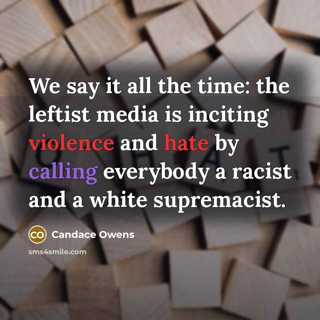 “We say it all the time: the leftist media is inciting violence and hate by calling everybody a racist and a white supremacist.” quote by Candace Owens