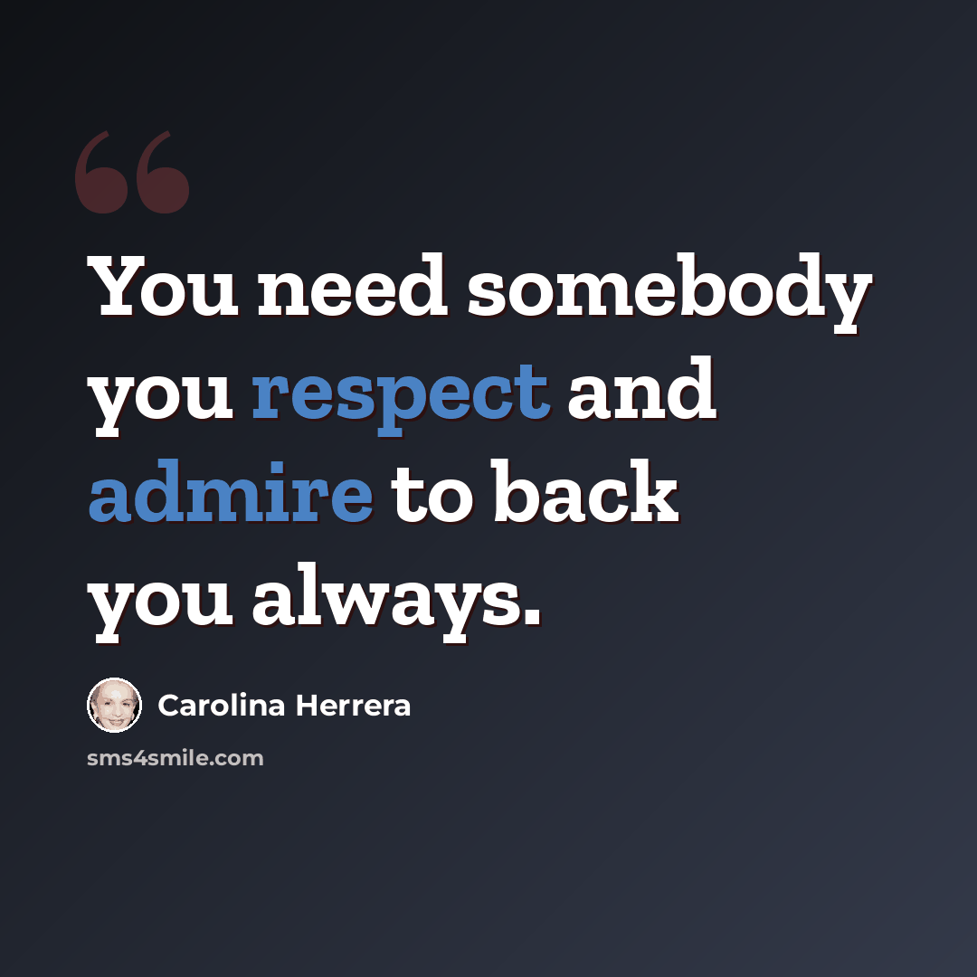 “You need somebody you respect and admire to back you always.” quote by Carolina Herrera