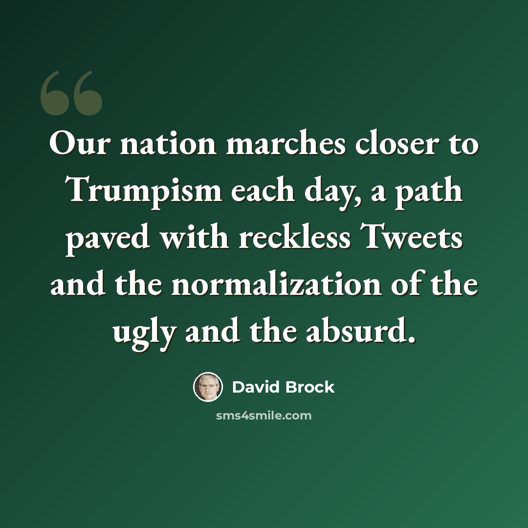“Our nation marches closer to Trumpism each day, a path paved with reckless Tweets and the normalization of the ugly and the absurd.” quote by David Brock