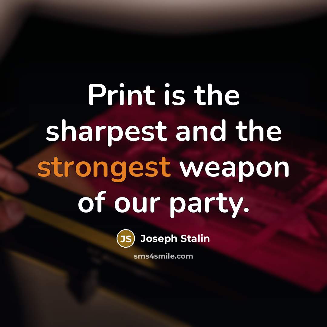 “Print is the sharpest and the strongest weapon of our party.” quote by Joseph Stalin