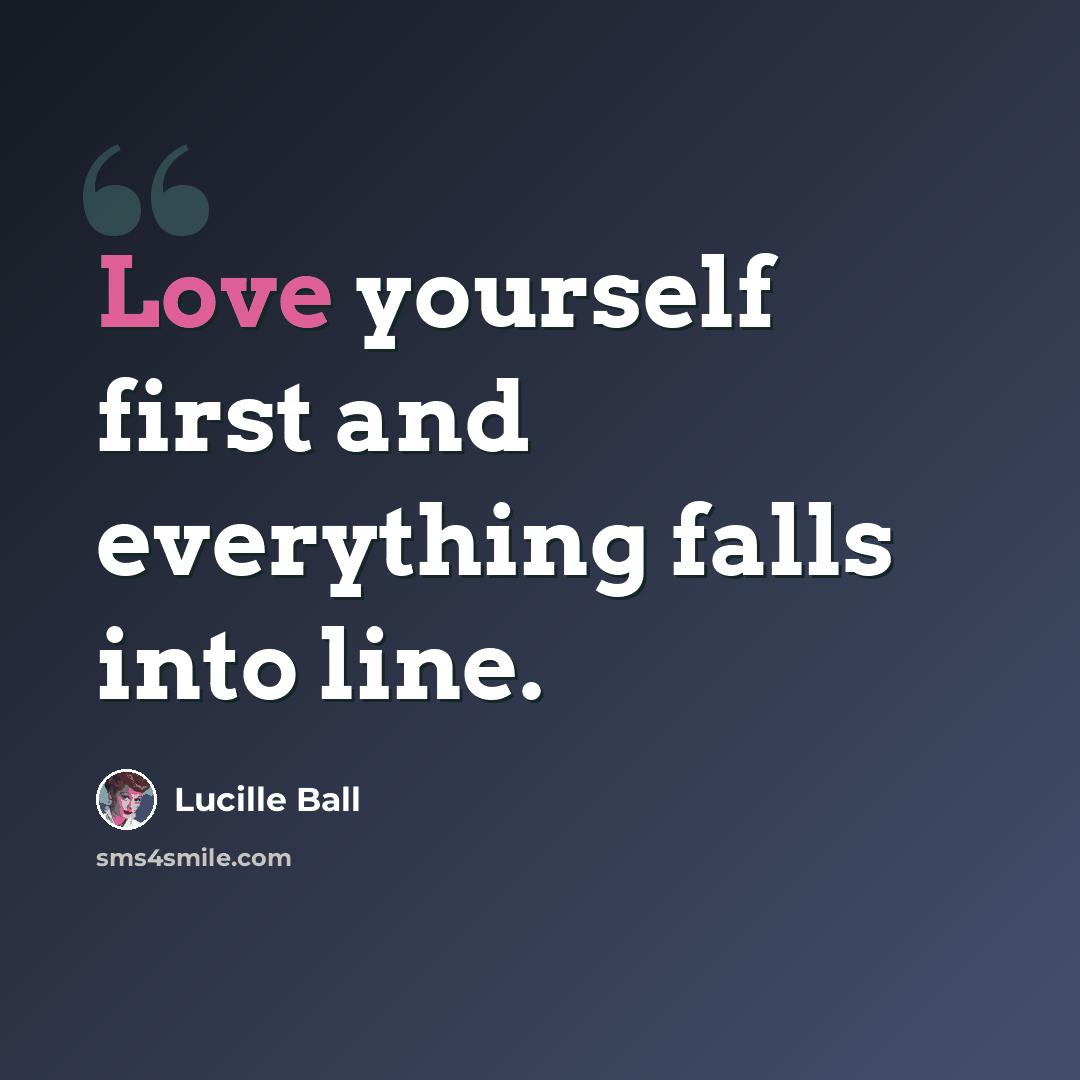 “Love yourself first and everything falls into line.” quote by Lucille Ball