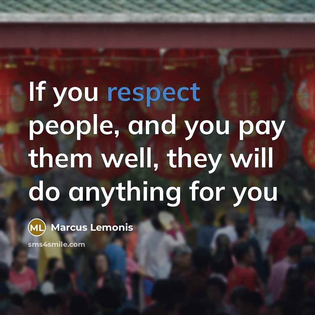 “If you respect people, and you pay them well, they will do anything for you” quote by Marcus Lemonis