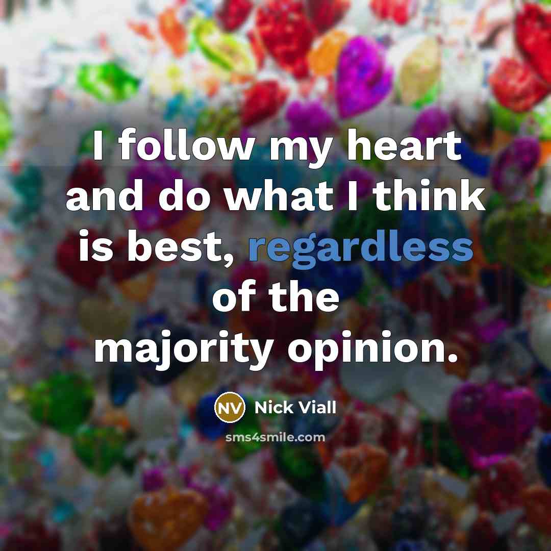 “I follow my heart and do what I think is best, regardless of the majority opinion.” quote by Nick Viall