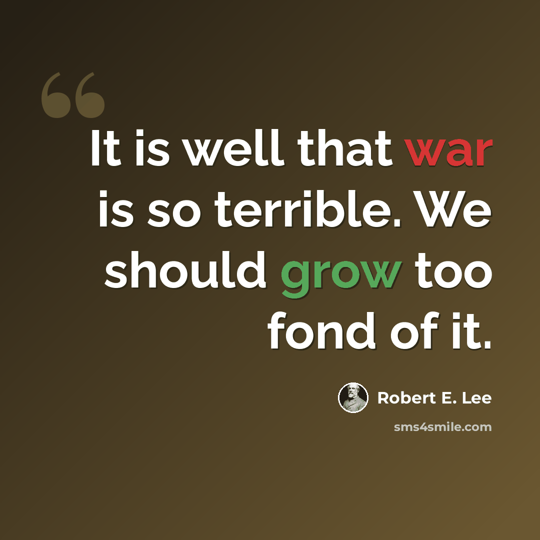 “It is well that war is so terrible. We should grow too fond of it.” quote by Robert E. Lee