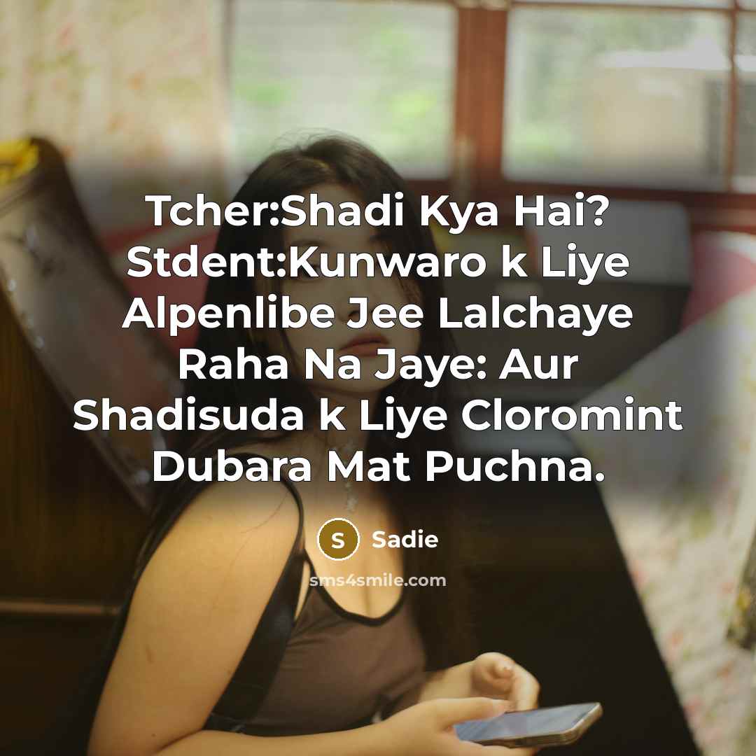 “Tcher:Shadi Kya Hai? Stdent:Kunwaro k Liye Alpenlibe Jee Lalchaye Raha Na Jaye: Aur Shadisuda k Liye Cloromint Dubara Mat Puchna.” quote by Sadie