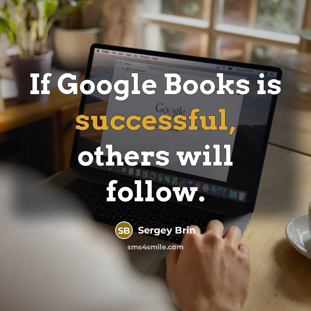 “If Google Books is successful, others will follow.” quote by Sergey Brin