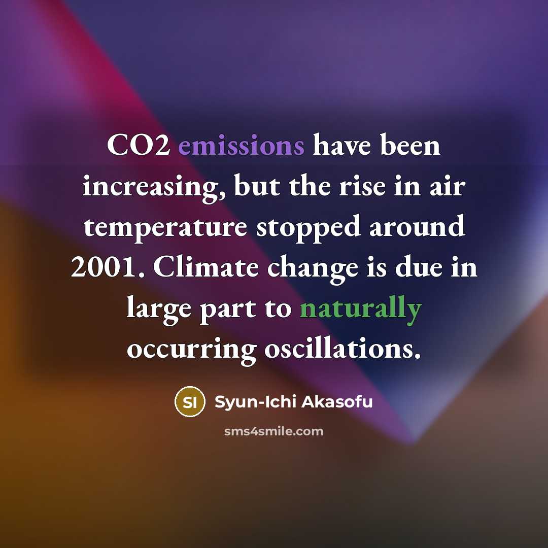 “CO2 emissions have been increasing, but the rise in air temperature stopped around 2001. Climate change is due in large part to naturally occurring oscillations.” quote by Syun-Ichi Akasofu