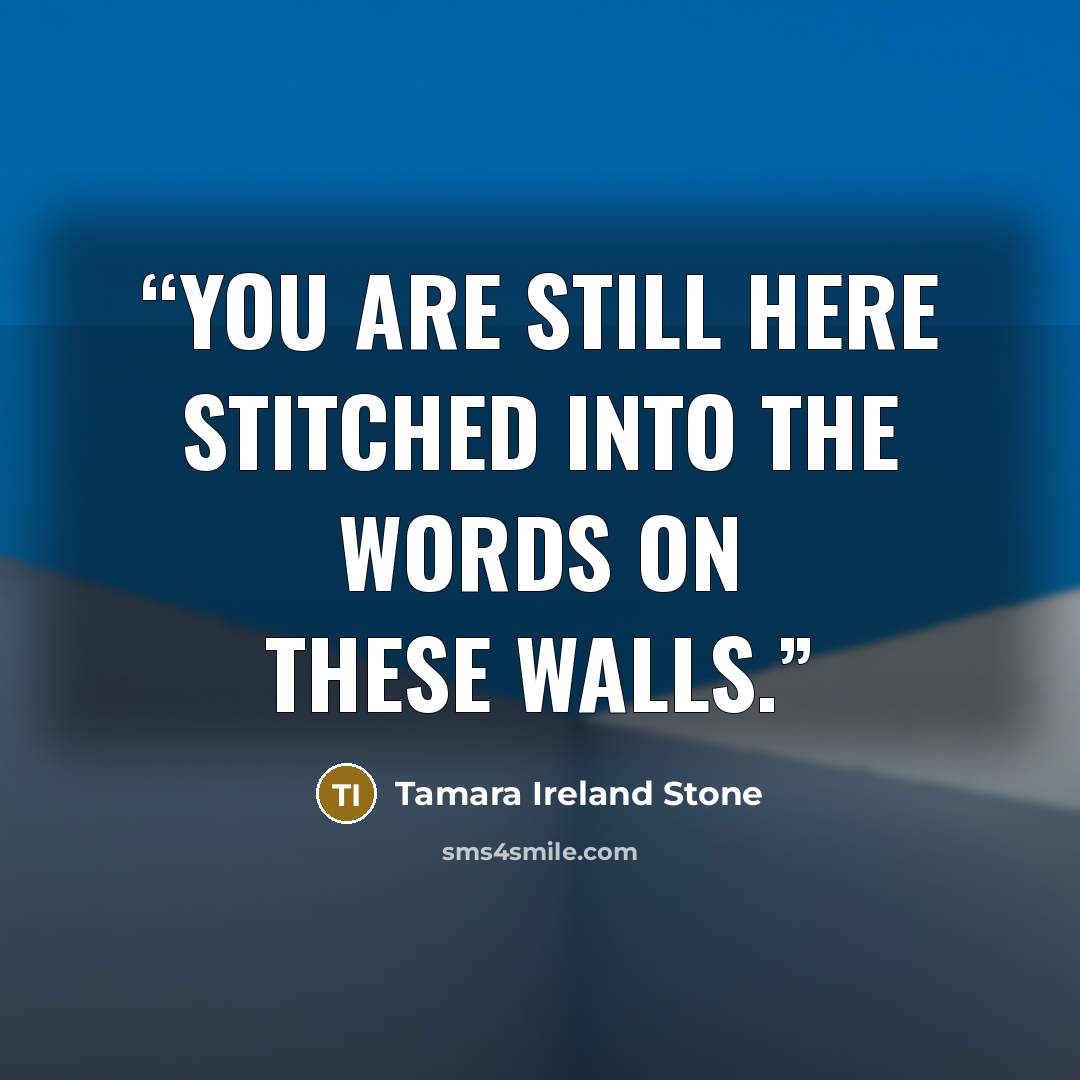 “You are still here stitched into the words on these walls.” quote by Tamara Ireland Stone