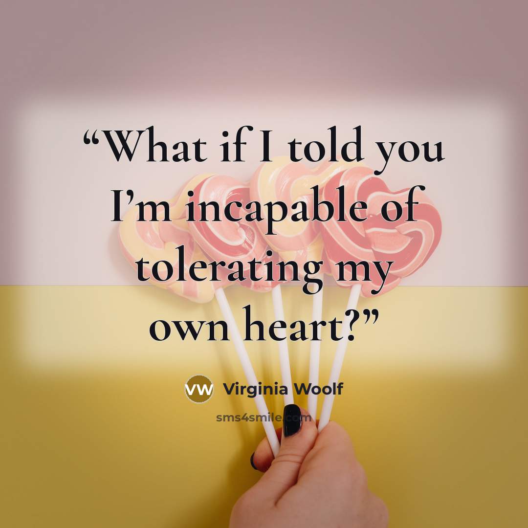 “What if I told you I’m incapable of tolerating my own heart?” quote by Virginia Woolf