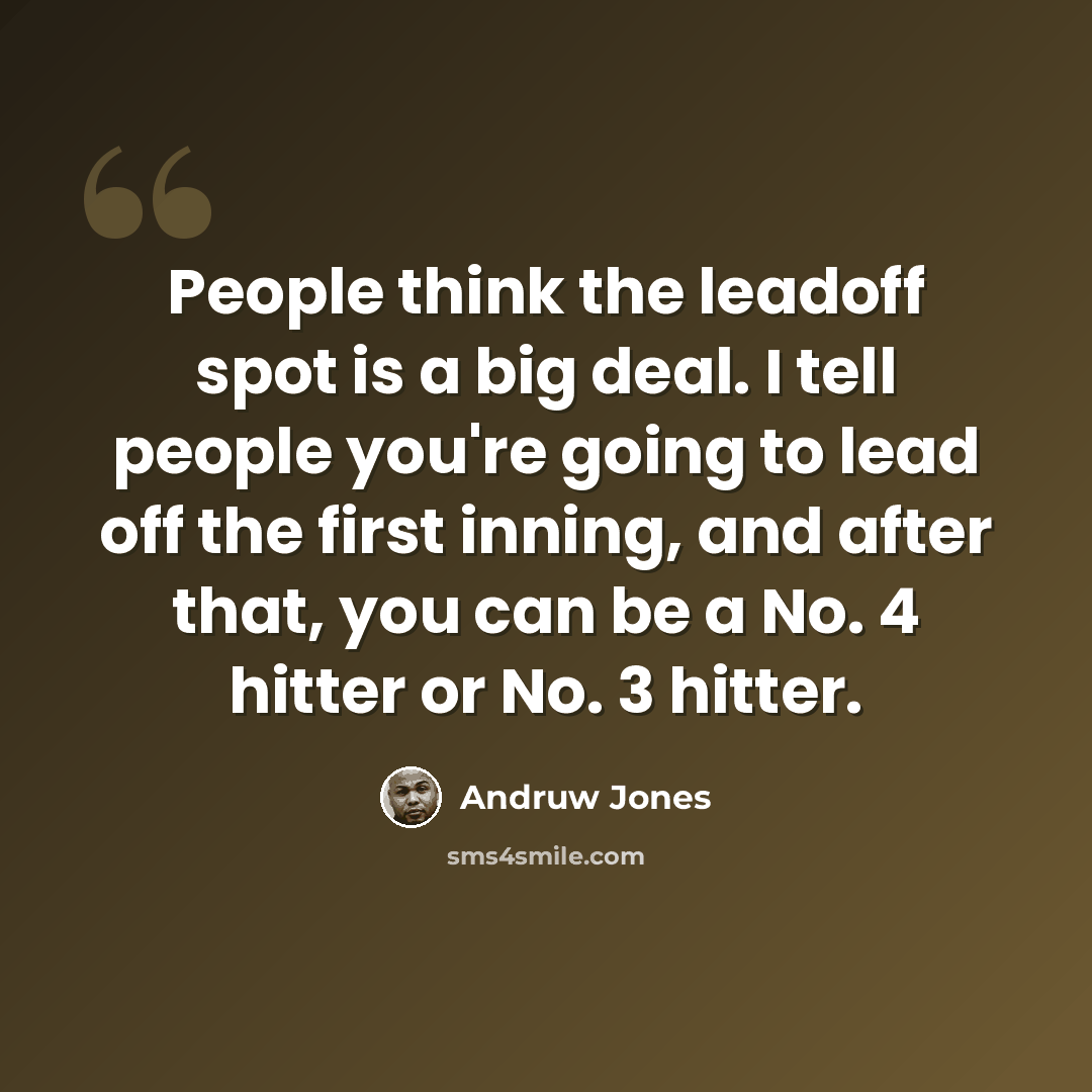 “People think the leadoff spot is a big deal. I tell people you're going to lead off the first inning, and after that, you can be a No. 4 hitter or No. 3 hitter.” quote by Andruw Jones