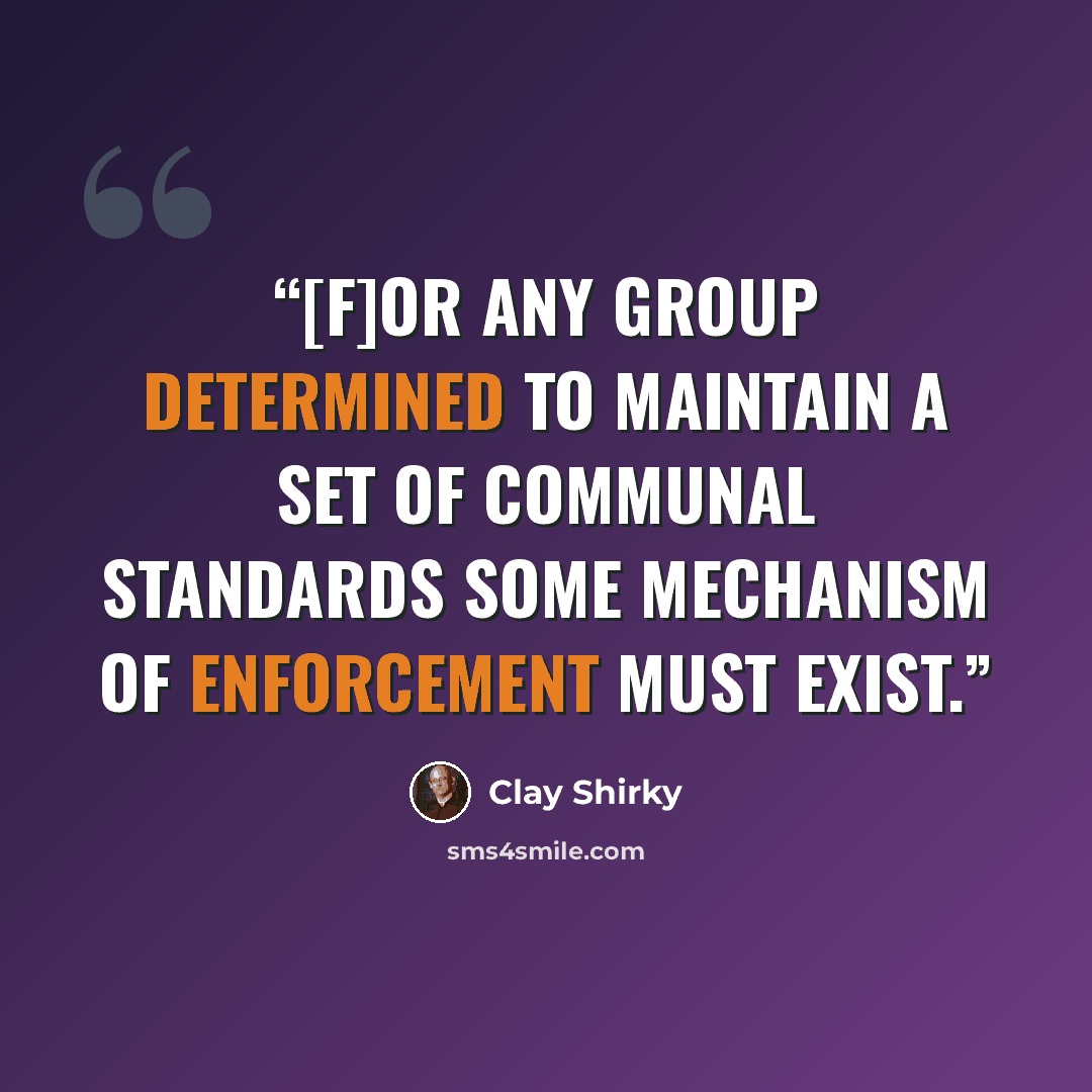“[F]or any group determined to maintain a set of communal standards some mechanism of enforcement must exist.” quote by Clay Shirky