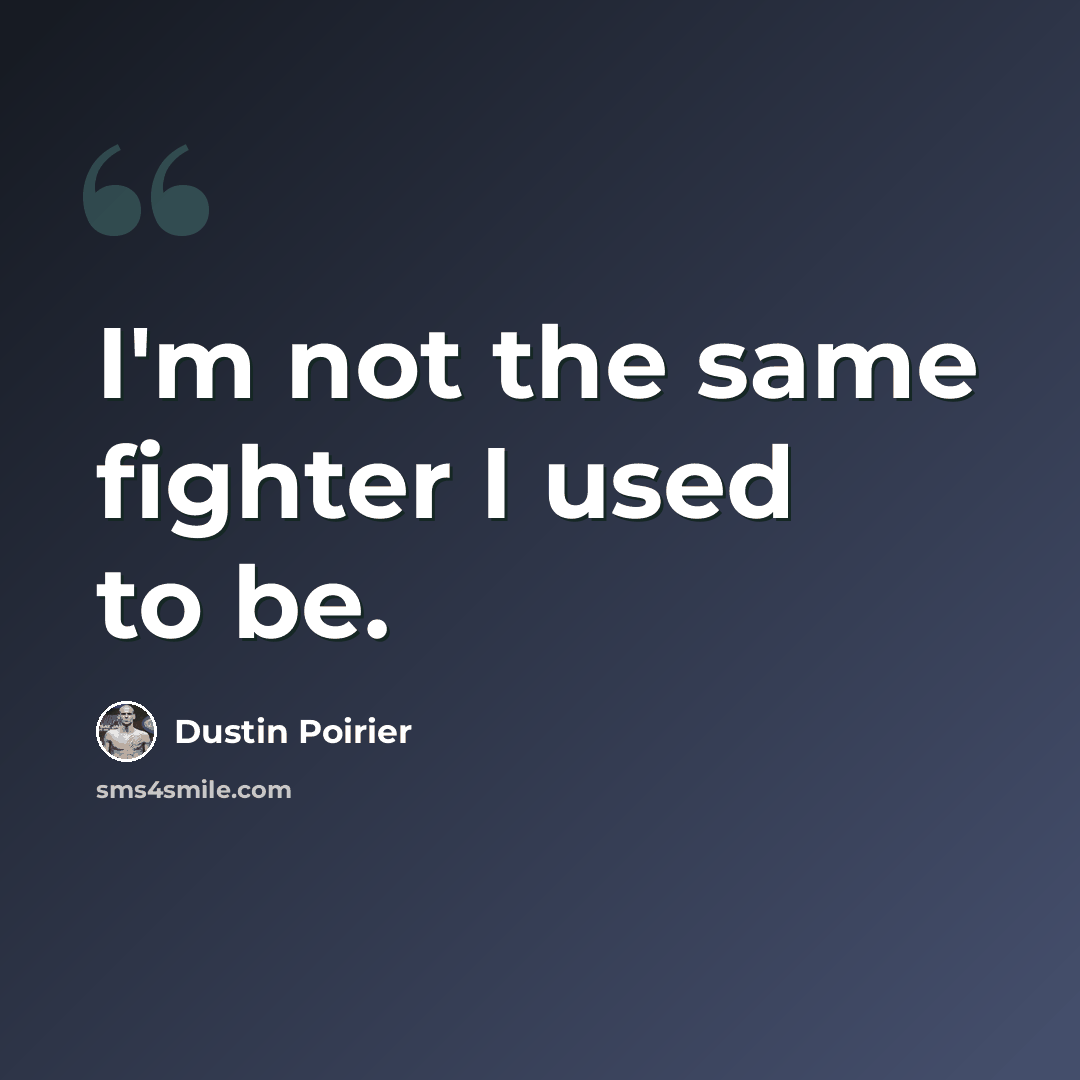 “I'm not the same fighter I used to be.” quote by Dustin Poirier