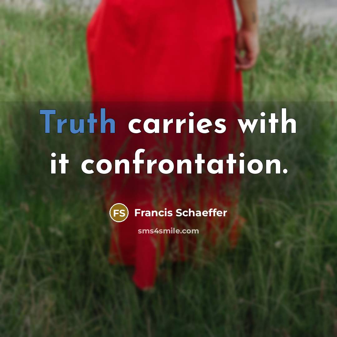 “Truth carries with it confrontation.” quote by Francis Schaeffer