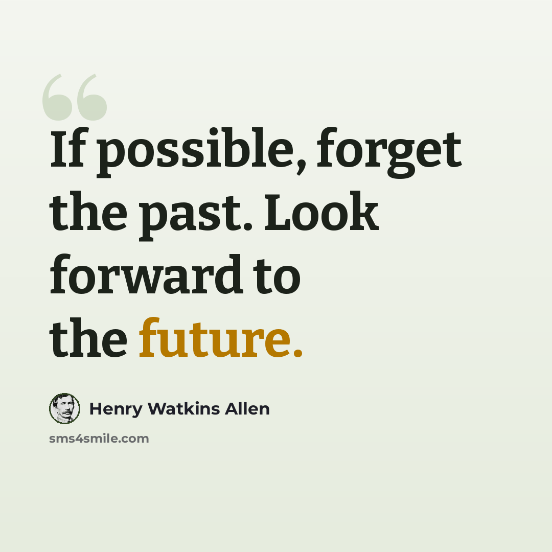 “If possible, forget the past. Look forward to the future.” quote by Henry Watkins Allen