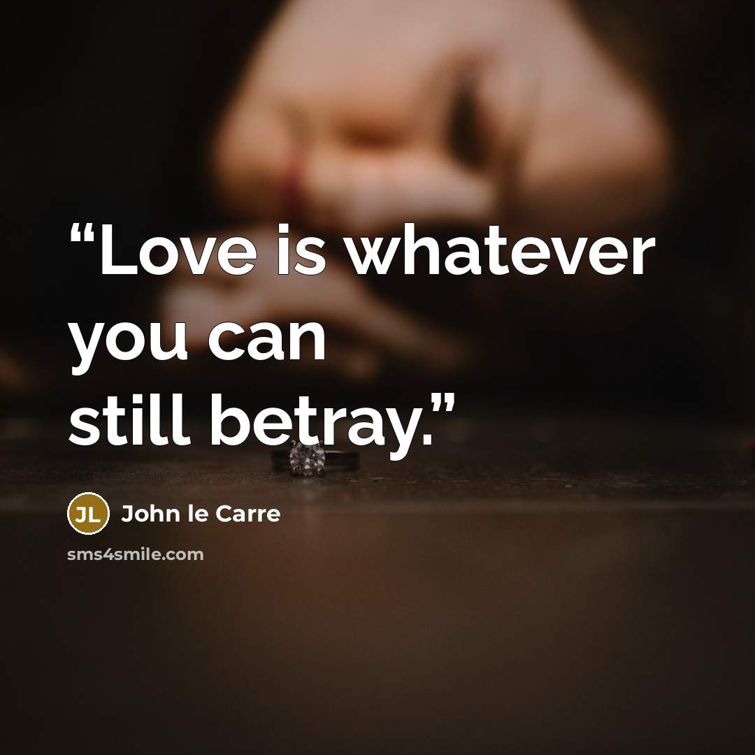 “Love is whatever you can still betray.” quote by John le Carré
