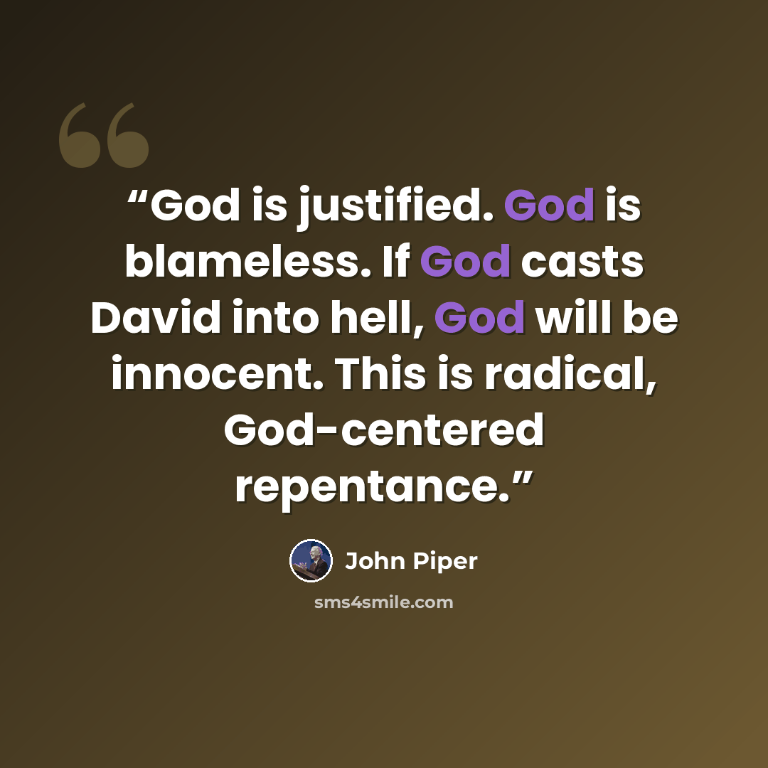 “God is justified. God is blameless. If God casts David into hell, God will be innocent. This is radical, God-centered repentance.” quote by John Piper